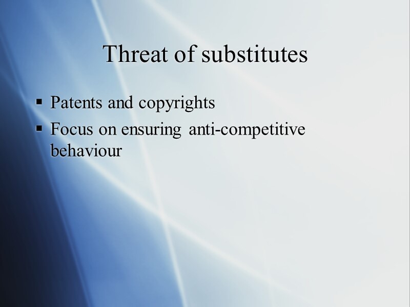Threat of substitutes Patents and copyrights Focus on ensuring anti-competitive behaviour
